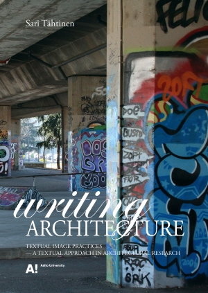 Sari Tähtinen. Writing Architecture: Textual image practices–a textual approach in architectural research (dissertation). Aalto ARTS Books 2013